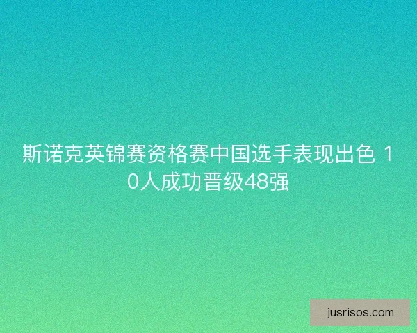 斯诺克英锦赛资格赛中国选手表现出色 10人成功晋级48强